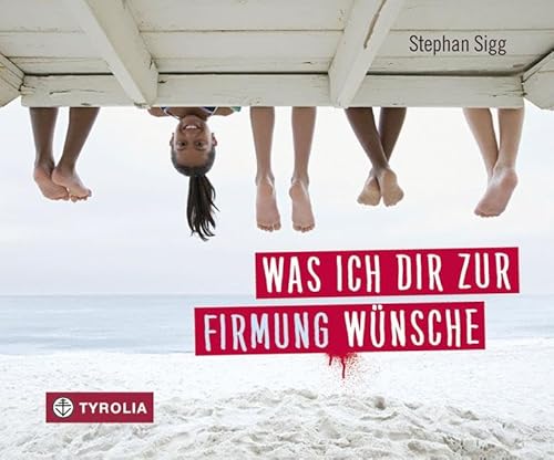 Was ich dir zur Firmung wünsche: Ermutigende Gedanken und viele guten Wünsche. Das ideale Geschenk zum Fest von Tyrolia Verlagsanstalt Gm