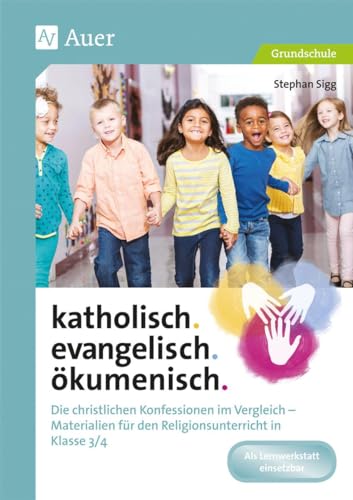katholisch. evangelisch. ökumenisch.: Die christlichen Konfessionen im Vergleich - Materialien für den Religionsunterricht iKl.3/4 (3. und 4. Klasse): ... den Religionsunterricht (3. und 4. Klasse)
