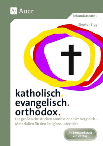katholisch. evangelisch. orthodox.: Die großen christlichen Konfessionen im Vergleich - Materialien für den Religionsunterricht (5. bis 10. Klasse)
