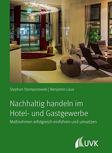 Nachhaltig handeln im Hotel- und Gastgewerbe: Maßnahmen erfolgreich einführen und umsetzen von Uvk Verlag