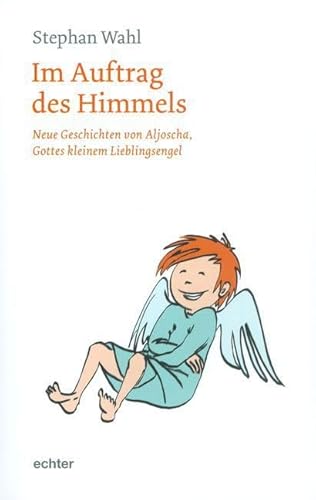 Im Auftrag des Himmels: Neue Geschichten von Aljoscha, Gottes kleinem Lieblingsengel