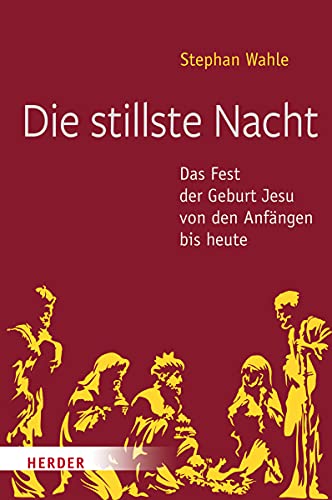 Die stillste Nacht: Das Fest der Geburt Jesu von den Anfängen bis heute von Herder Verlag GmbH
