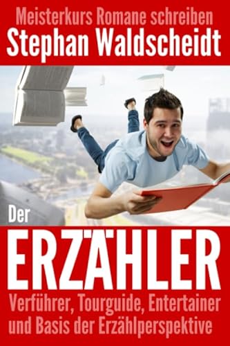 Der Erzähler: Verführer, Tourguide, Entertainer und Basis der Erzählperspektive: Meisterkurs Romane schreiben Der Erzähler: Verführer, Tourguide, Entertainer und Basis der Erzählperspektive: Meisterkurs Romane schreiben