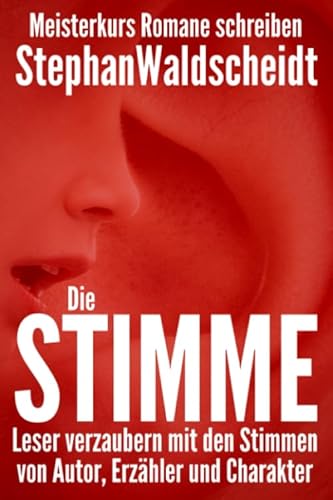 Die Stimme: Leser verzaubern mit den Stimmen von Autor, Erzähler und Charakter: Meisterkurs Romane schreiben Die Stimme: Leser verzaubern mit den Stimmen von Autor, Erzähler und Charakter: Meisterkurs Romane schreiben