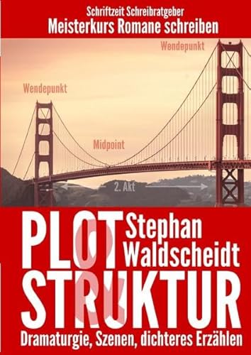 Plot & Struktur: Dramaturgie, Szenen, dichteres Erzählen: Meisterkurs Romane schreiben