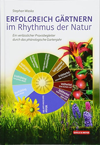 ERFOLGREICH GÄRTNERN im Rhythmus der Natur: Ein verlässlicher Praxisbegleiter durch das phänologische Gartenjahr