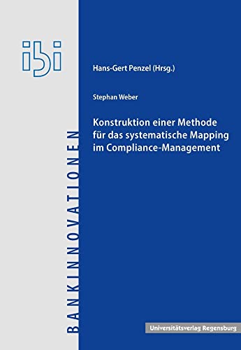 Konstruktion einer Methode für das systematische Mapping im Compliance-Management (Bankinnovationen) von Universitätsverlag Regensburg