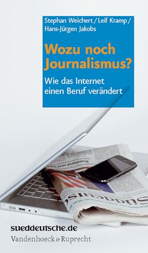 Wozu noch Journalismus?: Wie das Internet einen Beruf verändert