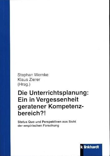 Die Unterrichtsplanung: Ein in Vergessenheit geratener Kompetenzbereich?!: Status Quo und Perspektiven aus Sicht der empirischen Forschung Die Unterrichtsplanung: Ein in Vergessenheit geratener Kompetenzbereich?!: Status Quo und Perspektiven aus Sicht der empirischen Forschung von Klinkhardt, Julius