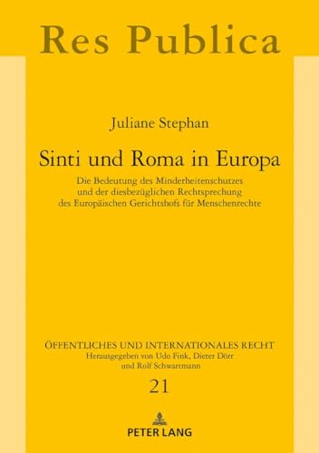 Sinti und Roma in Europa: Die Bedeutung des Minderheitenschutzes und der diesbezüglichen Rechtsprechung des Europäischen Gerichtshofs für ... und Internationales Recht, Band 21)
