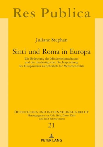 Sinti und Roma in Europa: Die Bedeutung des Minderheitenschutzes und der diesbezüglichen Rechtsprechung des Europäischen Gerichtshofs für ... und Internationales Recht, Band 21)