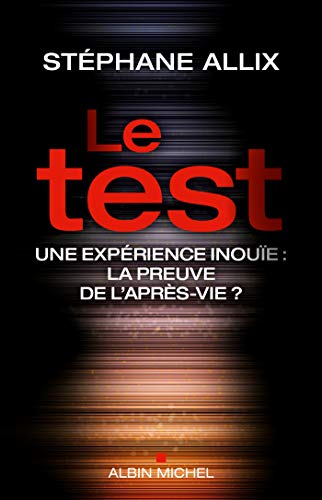 Le test : Une expérience inouïe, la preuve de l'après-vie ?: Une expérience inouie : la preuve de l'après-vie ? von ALBIN MICHEL