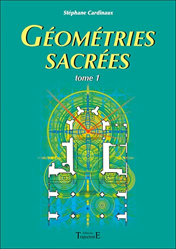 Géométries sacrées: Du corps humain, des phénomènes telluriques et de l'architecture des bâtisseurs Géométries sacrées: Du corps humain, des phénomènes telluriques et de l'architecture des bâtisseurs