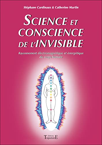 Science et conscience de l'invisible: Rayonnement électromagnétique et énergétique du corps humain Science et conscience de l'invisible: Rayonnement électromagnétique et énergétique du corps humain