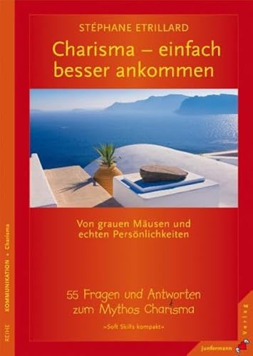 Charisma: Einfach besser ankommen. 55 Fragen und Antworten zum Mythos Charisma (Soft Skills kompakt)