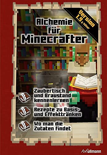 Alchemie für Minecrafter: Zaubertisch und Braustand kennenlernen; Rezepte zu Basis- und Effekttränken; Wo man die Zutaten findet. Version 1.9 & höher von Ullmann Medien GmbH