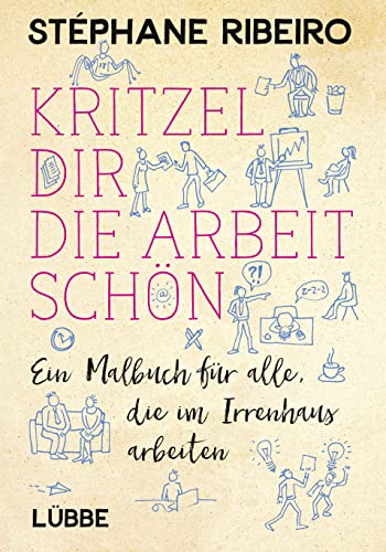 Kritzel dir die Arbeit schön: Ein Malbuch für alle, die im Irrenhaus arbeiten