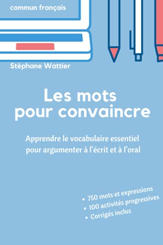 Les mots pour convaincre: Le vocabulaire essentiel pour argumenter à l’écrit et à l’oral von Independently Published