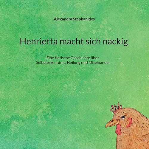Henrietta macht sich nackig: Eine tierische Geschichte über Selbsterkenntnis, Heilung und Miteinander von BoD – Books on Demand