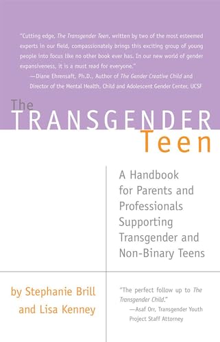 The Transgender Teen: A Handbook for Parents and Professionals Supporting Transgender and Non-Binary Teens The Transgender Teen: A Handbook for Parents and Professionals Supporting Transgender and Non-Binary Teens