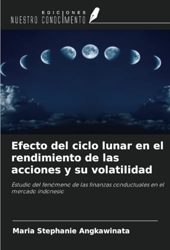 Efecto del ciclo lunar en el rendimiento de las acciones y su volatilidad: Estudio del fenómeno de las finanzas conductuales en el mercado indonesio von Ediciones Nuestro Conocimiento