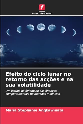 Efeito do ciclo lunar no retorno das acções e na sua volatilidade: Um estudo do fenómeno das finanças comportamentais no mercado indonésio von Edições Nosso Conhecimento