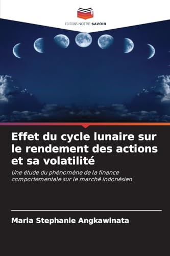 Effet du cycle lunaire sur le rendement des actions et sa volatilité: Une étude du phénomène de la finance comportementale sur le marché indonésien von Editions Notre Savoir