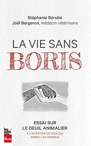 La vie sans Boris. Essai sur le deuil animalier à l'intention de ceux qui aiment les animaux: Essai sur le deuil animalier à l'intention de ceux qui aiment les animaux