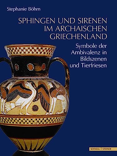 Sphingen und Sirenen im archaischen Griechenland: Symbole der Ambivalenz in Bildszenen und Tierfriesen