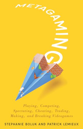 Metagaming: Playing, Competing, Spectating, Cheating, Trading, Making, and Breaking Videogames (Electronic Mediations, 53, Band 53) von University of Minnesota Press