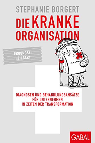 Die kranke Organisation: Diagnosen und Behandlungsansätze für Unternehmen in Zeiten der Transformation (Dein Business) von GABAL Verlag GmbH