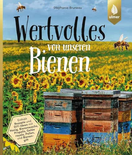 Wertvolles von unseren Bienen: Rezepte und DIY-Ideen mit Honig, Bienenwachs, Propolis, Gelée royale, Pollen und Bienengift von Ulmer Eugen Verlag