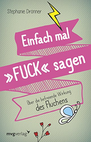 Einfach mal FUCK sagen: Über die befreiende Wirkung des Fluchens von mvg Verlag