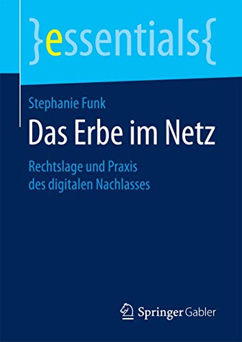 Das Erbe im Netz: Rechtslage und Praxis des digitalen Nachlasses (essentials) von Springer