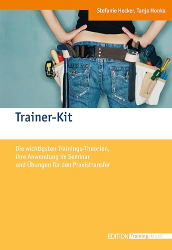 Trainer-Kit: Die wichtigsten Trainingstheorien, ihre Anwendung im Seminar und Übungen für den Praxistransfer (Edition Training aktuell) von managerSeminare Verl.GmbH