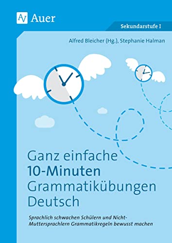 Ganz einfache 10-Minuten-Grammatikübungen Deutsch: Sprachlich schwachen Schülern und Nicht- Muttersprachlern Grammatikregeln bewusst machen (5. bis 10. Klasse)