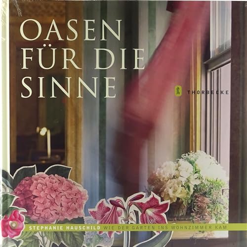 Oasen für die Sinne. Wie der Garten ins Wohnzimmer kam von Thorbecke, Jan, Verlag GmbH u. Co.