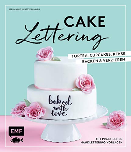 Cake Lettering – Torten, Cupcakes, Kekse backen und verzieren: Mit praktischen Handlettering-Vorlagen von EMF Edition Michael Fischer