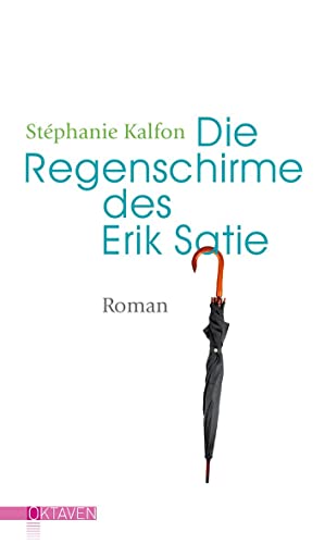 Die Regenschirme des Erik Satie: Roman (Oktaven: Die literarische Reihe für Kunst im Leben und Lebenskunst)