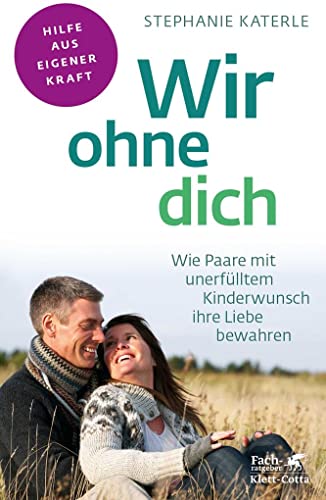 Wir ohne dich - Wie Paare mit unerfülltem Kinderwunsch ihre Liebe bewahren (Fachratgeber Klett-Cotta): Hilfe aus eigener Kraft