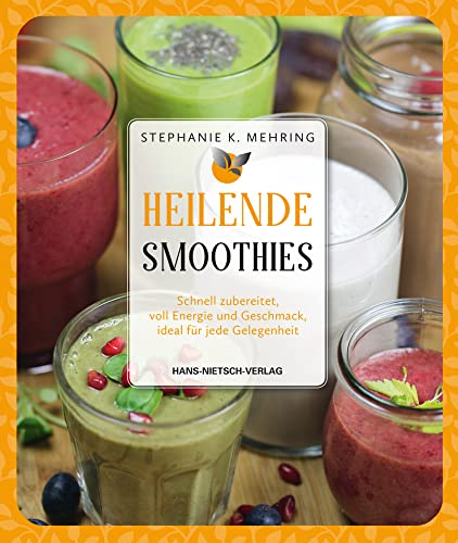 Heilende Smoothies: Schnell zubereitet, voll Energie und Geschmack, ideal für jede Gelegenheit von HANS-NIETSCH-VERLAG OHG