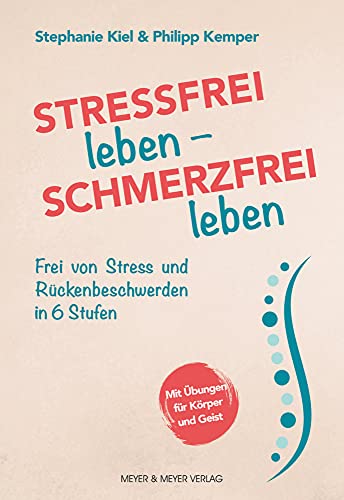 Stressfrei leben - Schmerzfrei leben: Frei von Stress und Rückenbeschwerden in 6 Stufen