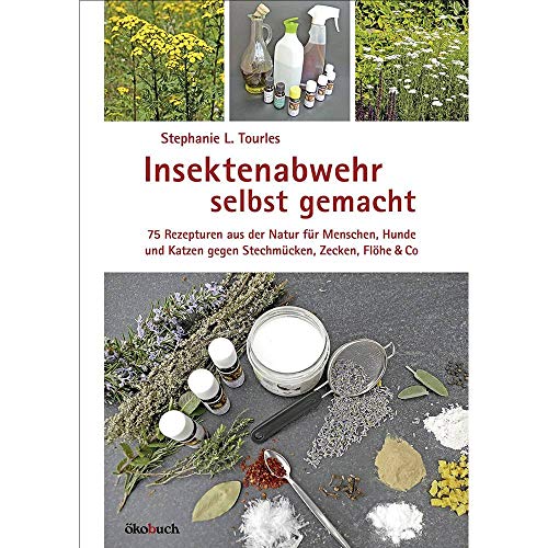 Insektenabwehr selbst gemacht: 75 Rezepturen aus der Natur für Menschen, Hun"de und Katzen gegen Stechmücken, Zecken, Flöhe und Co. von Ökobuch