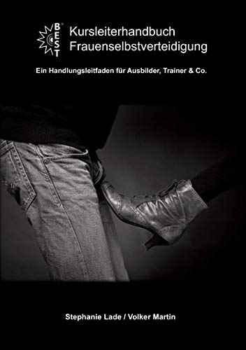 Kursleiterhandbuch Frauenselbstverteidigung: Ein Handlungsleitfaden für Ausbilder, Trainer & Co.