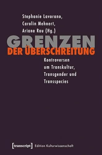 Grenzen der Überschreitung: Kontroversen um Transkultur, Transgender und Transspecies (Edition Kulturwissenschaft) von transcript Verlag