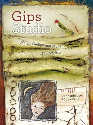 Gips-Studio: Malen, Gießen und Modellieren. 24 Projekte.