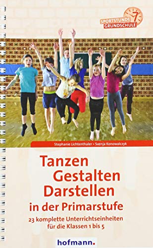 Tanzen, Gestalten, Darstellen in der Primarstufe: 23 komplette Unterrichtseinheiten für die Klassen 1 bis 5 (Sportstunde Grundschule)
