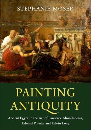 Painting Antiquity: Ancient Egypt in the Art of Lawrence Alma-Tadema, Edward Poynter and Edwin Long