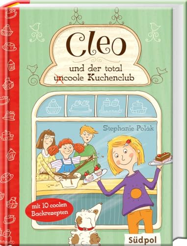 Cleo und der total (un)coole Kuchenclub: Mit 10 coolen Backrezepten