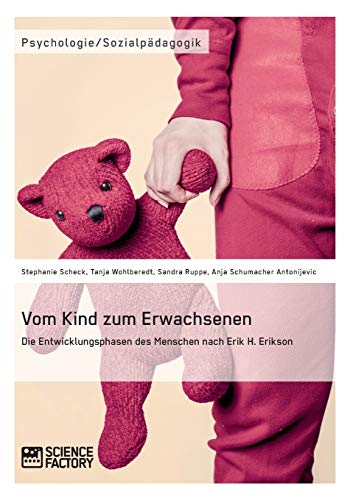 Vom Kind zum Erwachsenen. Die Entwicklungsphasen des Menschen nach Erik H. Erikson Vom Kind zum Erwachsenen. Die Entwicklungsphasen des Menschen nach Erik H. Erikson